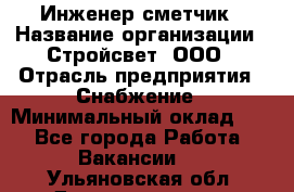 Инженер-сметчик › Название организации ­ Стройсвет, ООО › Отрасль предприятия ­ Снабжение › Минимальный оклад ­ 1 - Все города Работа » Вакансии   . Ульяновская обл.,Димитровград г.